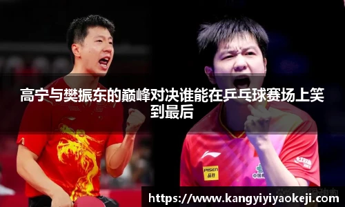 高宁与樊振东的巅峰对决谁能在乒乓球赛场上笑到最后