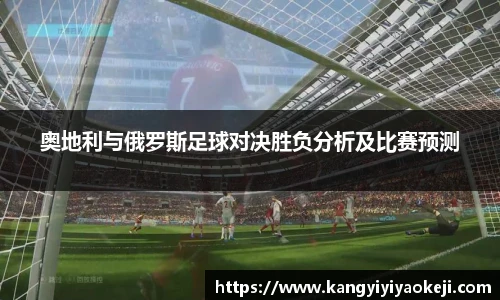 奥地利与俄罗斯足球对决胜负分析及比赛预测