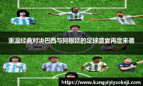 重温经典对决巴西与阿根廷的足球盛宴再度来袭