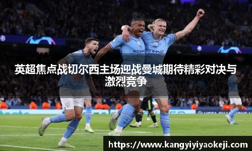 英超焦点战切尔西主场迎战曼城期待精彩对决与激烈竞争