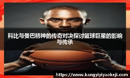 科比与曼巴精神的传奇对决探讨篮球巨星的影响与传承